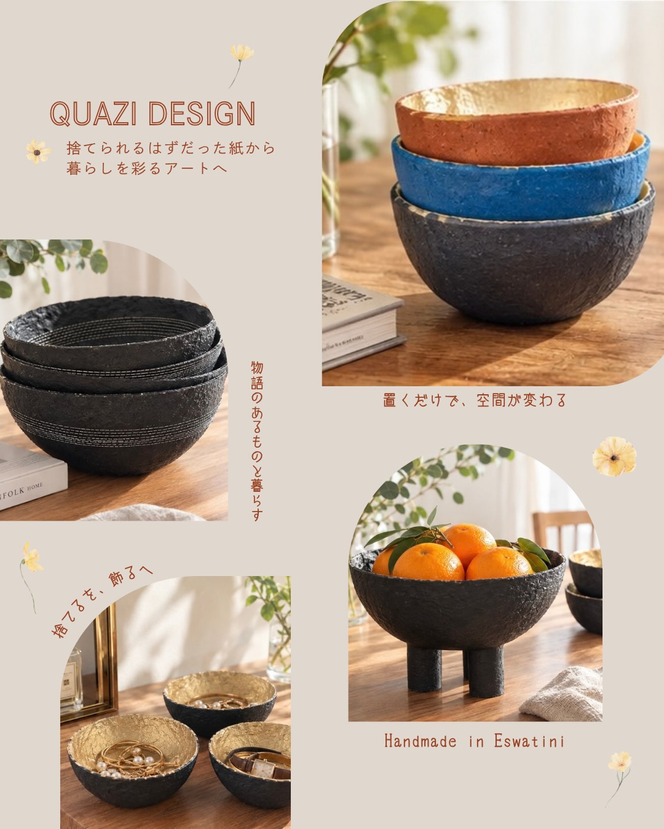 捨てられるはずだった紙から、暮らしを彩るアートへ。
アフリカ・エスワティニで生まれた
QUAZI DESIGN(クアジ デザイン)。
廃棄された紙を素材に、
職人たちがひとつひとつ手作業で仕上げるボウルは、
どれも少しずつ表情が違う、世界にひとつの存在。
フルーツを入れたり、
アクセサリーを置いたり、
そのままオブジェとして飾ったり。
日常の何気ない場所に置くだけで、
空間にアフリカの手仕事と、ちょっとした特別感を添えてくれます。
物語のあるものと暮らす。
そんな心地よい選択を、あなたの暮らしにも。
🌍 Handmade in Eswatini
♻️ Recycled paper
✨ Proudly from Africa
#QUAZIDESIGN #クアジデザイン #ProudlyFromAfrica #プラウドリーフロムアフリカ #アフリカ